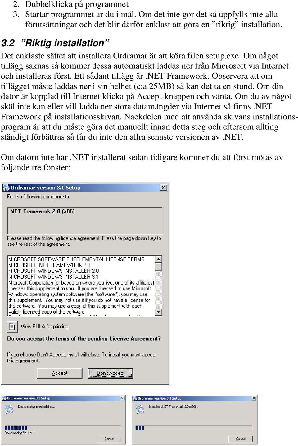 Observera att om tillägget måste laddas ner i sin helhet (c:a 25MB) så kan det ta en stund. Om din dator är kopplad till Internet klicka på Accept-knappen och vänta.