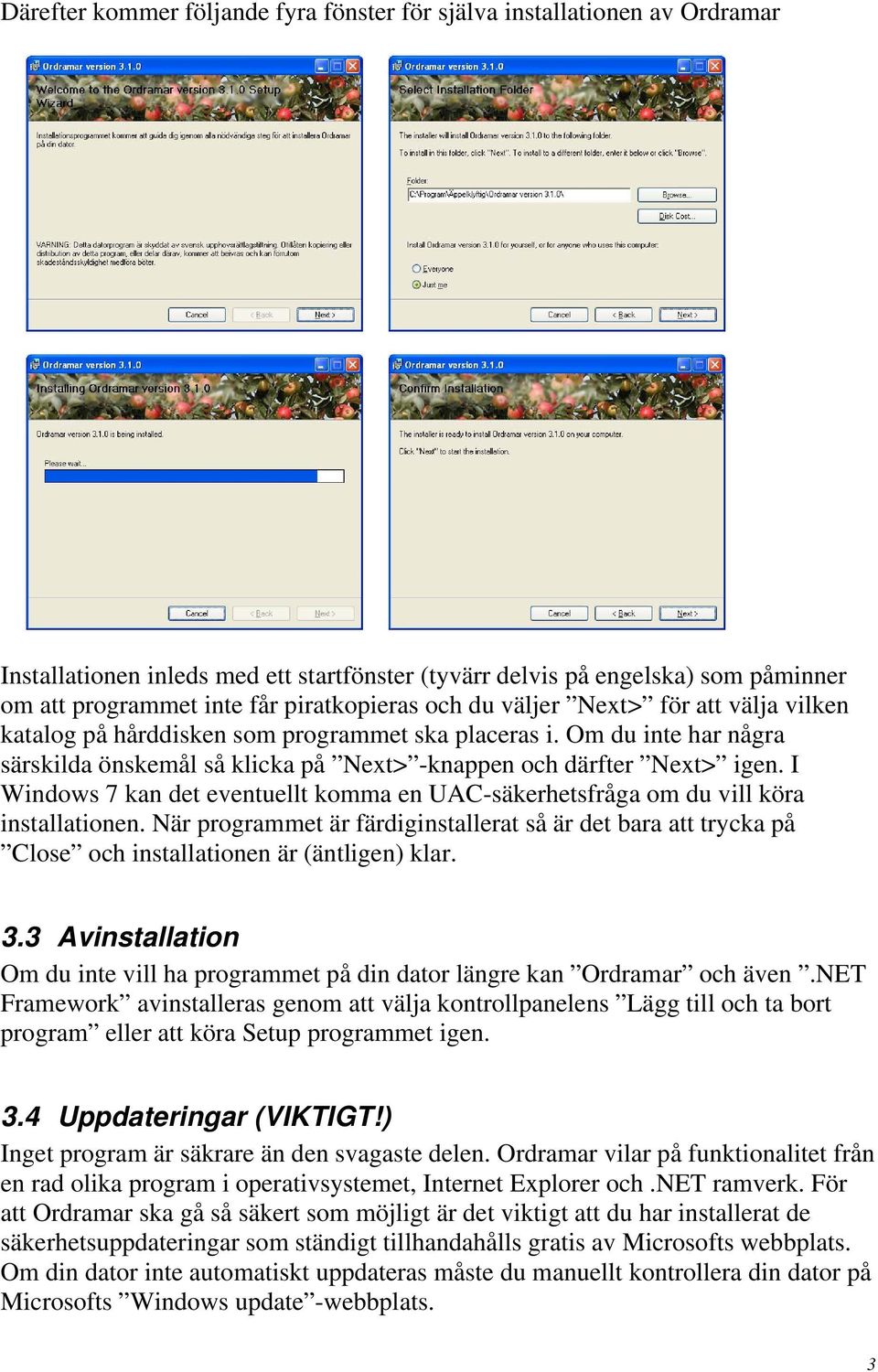 I Windows 7 kan det eventuellt komma en UAC-säkerhetsfråga om du vill köra installationen. När programmet är färdiginstallerat så är det bara att trycka på Close och installationen är (äntligen) klar.