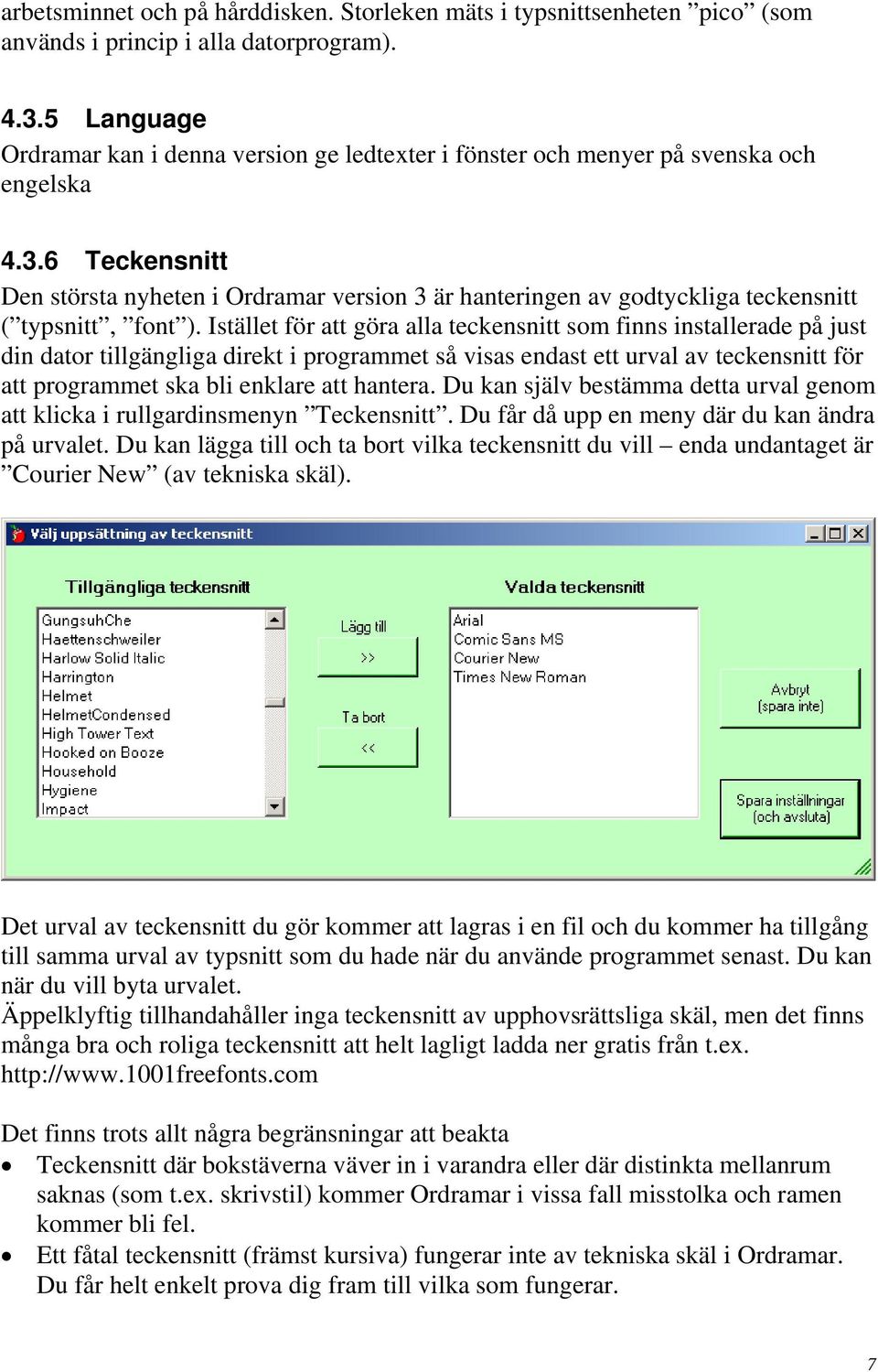 6 Teckensnitt Den största nyheten i Ordramar version 3 är hanteringen av godtyckliga teckensnitt ( typsnitt, font ).