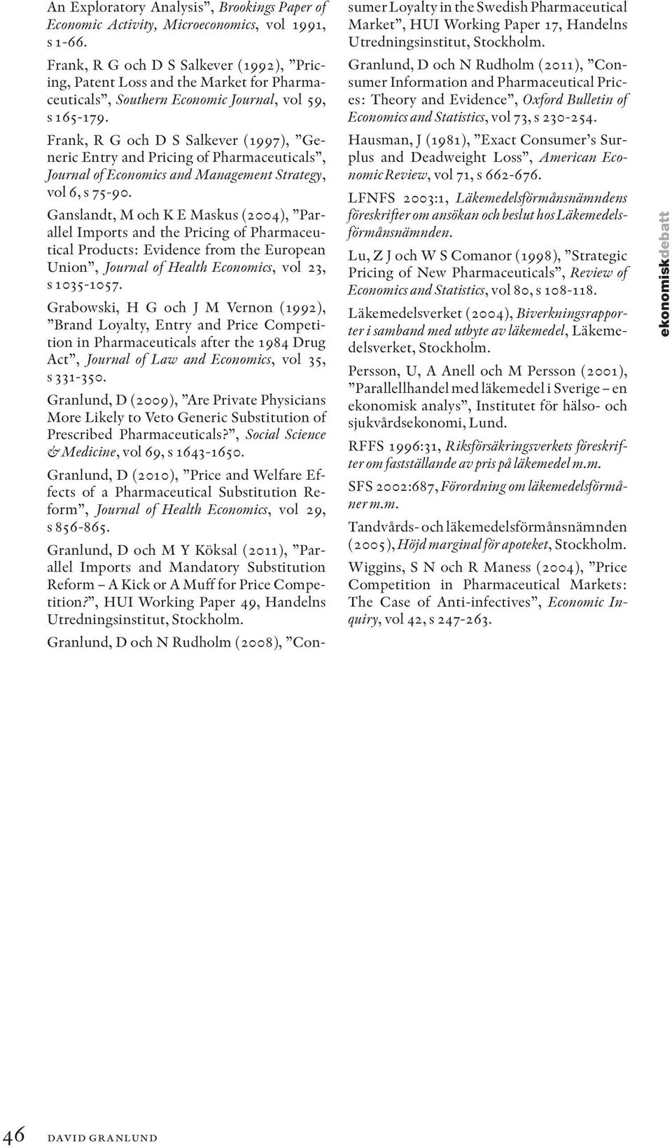 Frank, R G och D S Salkever (1997), Generic Entry and Pricing of Pharmaceuticals, Journal of Economics and Management Strategy, vol 6, s 75-90.