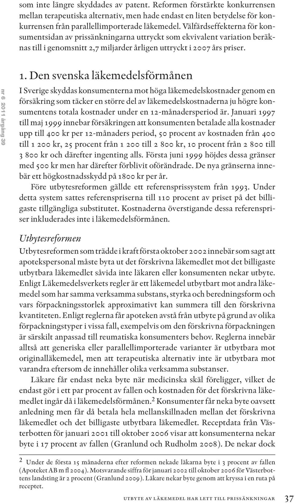 Den svenska läkemedelsförmånen nr 6 2011 årgång 39 I Sverige skyddas konsumenterna mot höga läkemedelskostnader genom en försäkring som täcker en större del av läkemedelskostnaderna ju högre