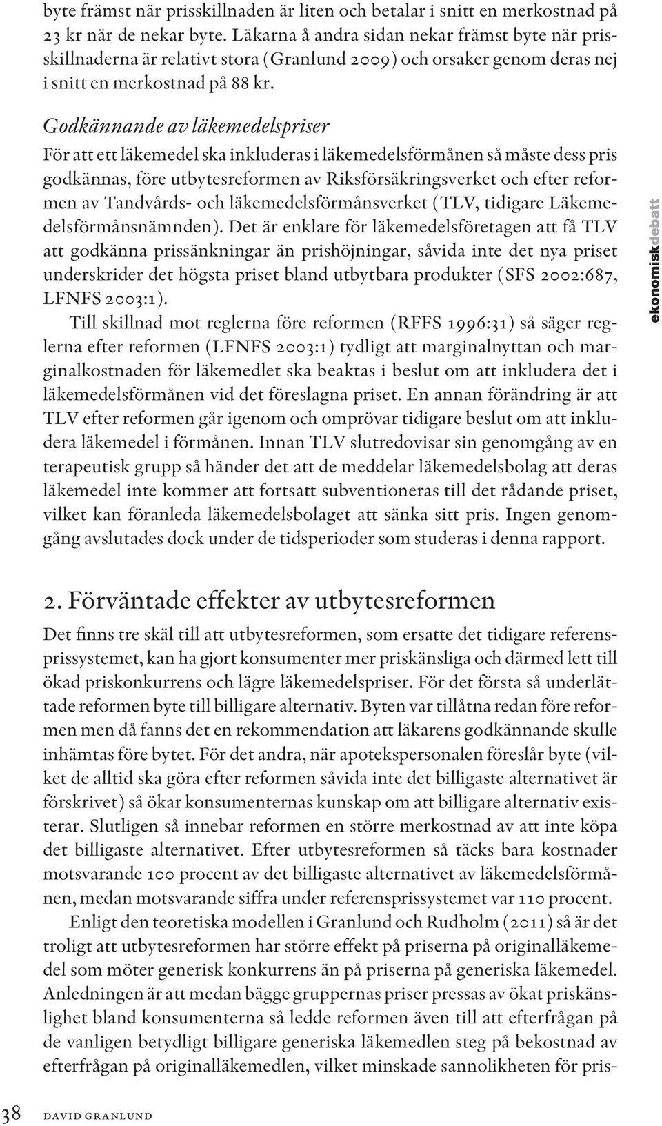 Godkännande av läkemedelspriser För att ett läkemedel ska inkluderas i läkemedelsförmånen så måste dess pris godkännas, före utbytesreformen av Riksförsäkringsverket och efter reformen av Tandvårds-