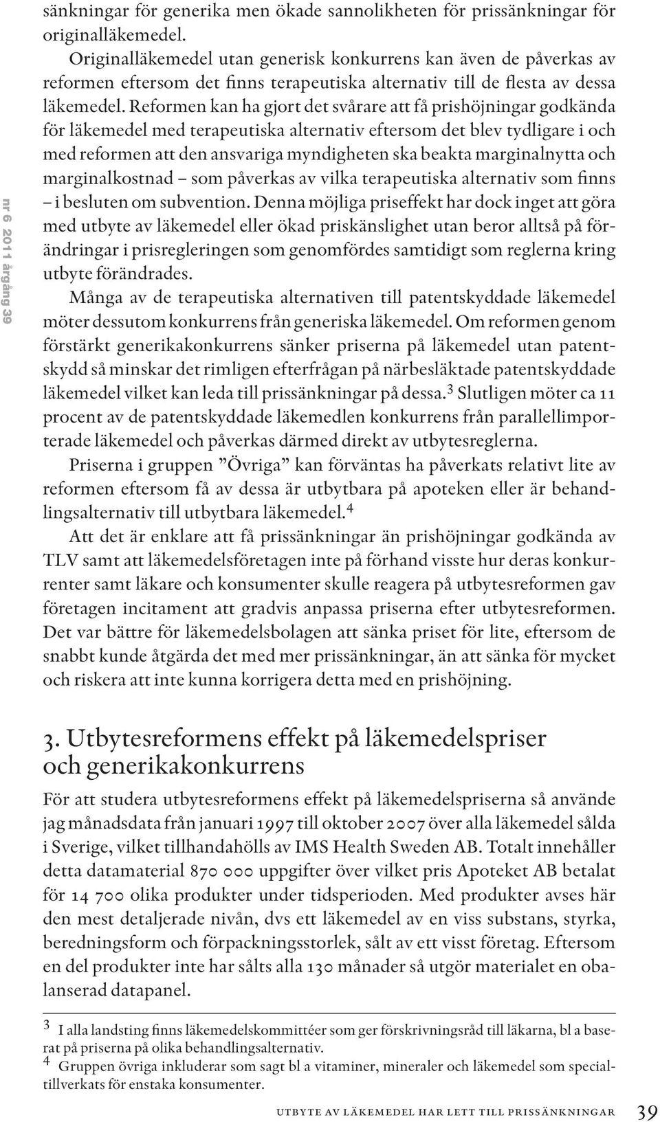 Reformen kan ha gjort det svårare att få prishöjningar godkända för läkemedel med terapeutiska alternativ eftersom det blev tydligare i och med reformen att den ansvariga myndigheten ska beakta