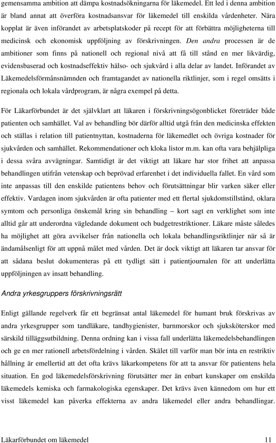 Den andra processen är de ambitioner som finns på nationell och regional nivå att få till stånd en mer likvärdig, evidensbaserad och kostnadseffektiv hälso- och sjukvård i alla delar av landet.