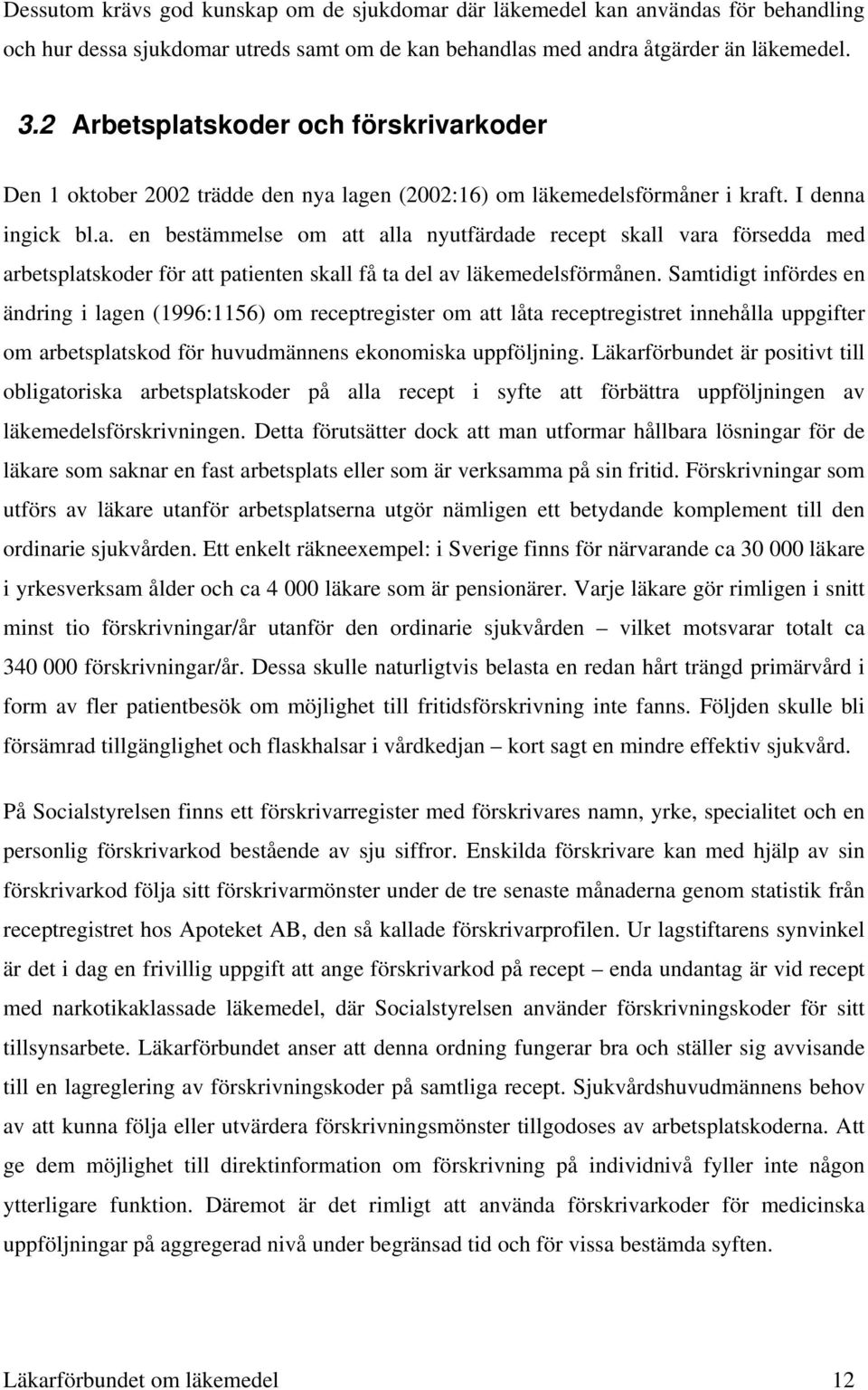 Samtidigt infördes en ändring i lagen (1996:1156) om receptregister om att låta receptregistret innehålla uppgifter om arbetsplatskod för huvudmännens ekonomiska uppföljning.