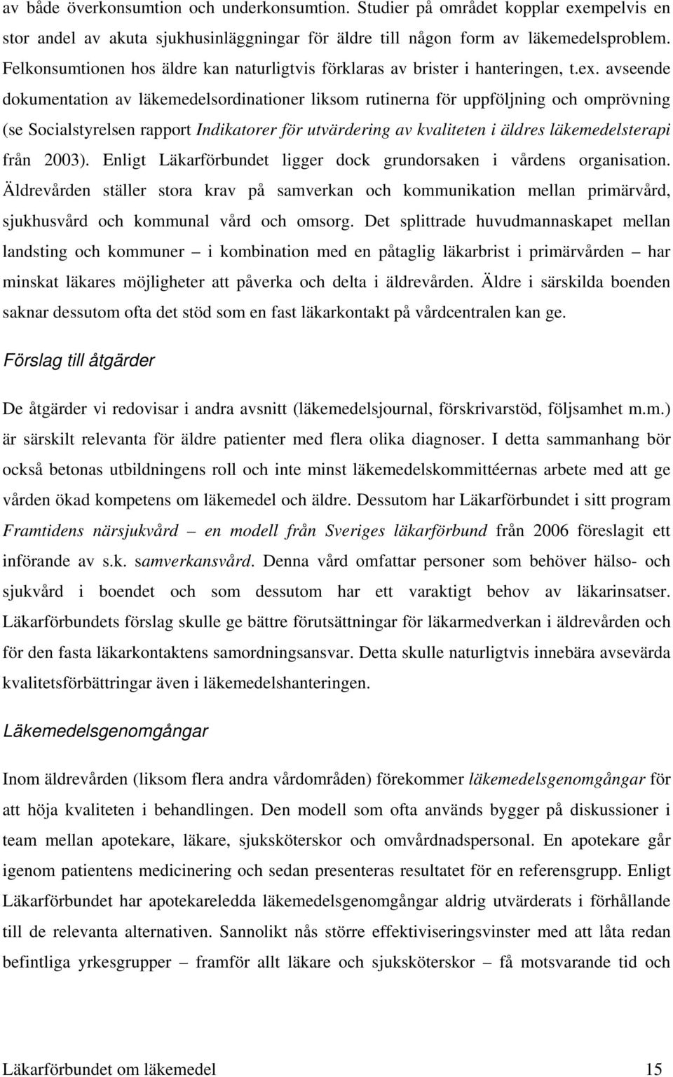 avseende dokumentation av läkemedelsordinationer liksom rutinerna för uppföljning och omprövning (se Socialstyrelsen rapport Indikatorer för utvärdering av kvaliteten i äldres läkemedelsterapi från