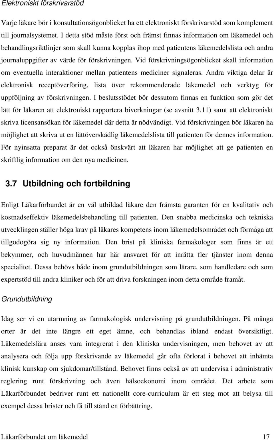 förskrivningen. Vid förskrivningsögonblicket skall information om eventuella interaktioner mellan patientens mediciner signaleras.