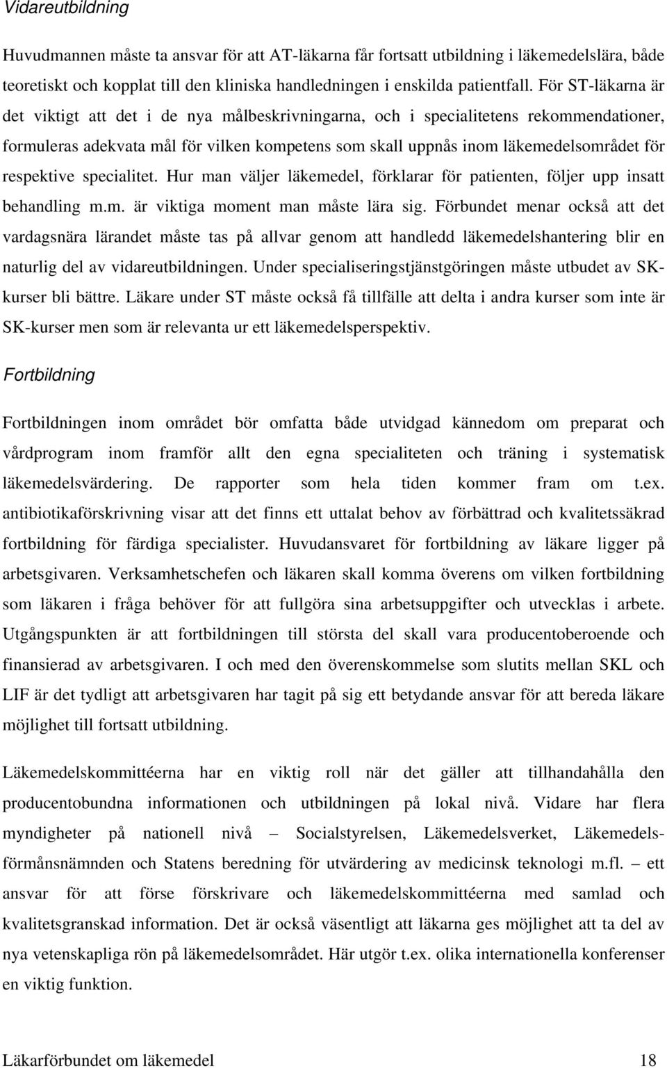 respektive specialitet. Hur man väljer läkemedel, förklarar för patienten, följer upp insatt behandling m.m. är viktiga moment man måste lära sig.