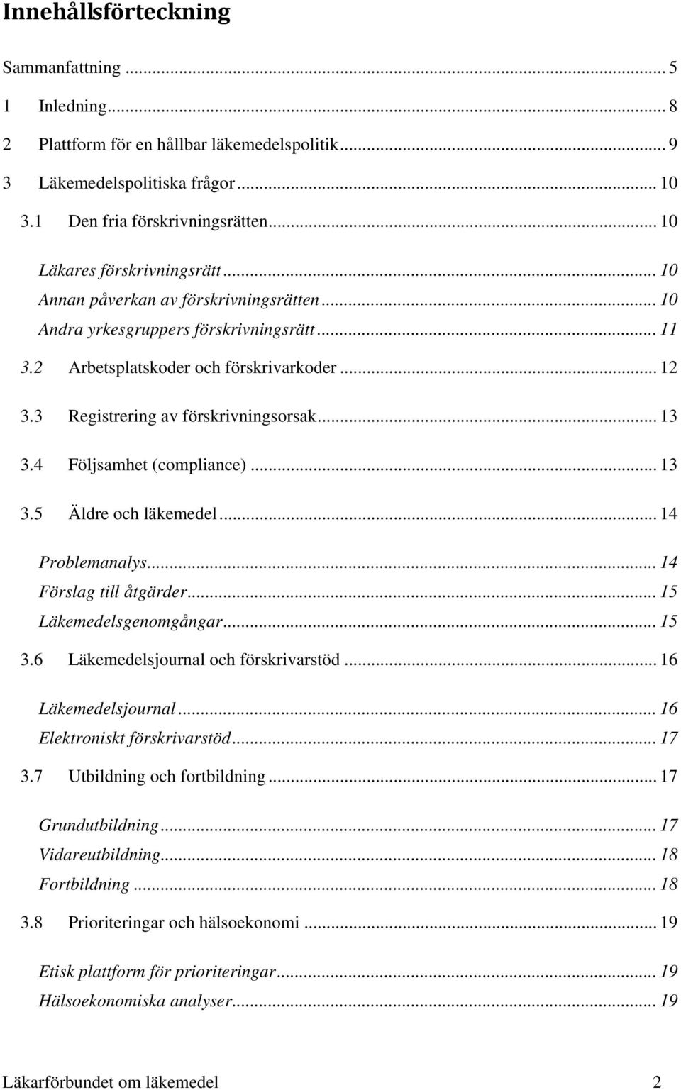 3 Registrering av förskrivningsorsak... 13 3.4 Följsamhet (compliance)... 13 3.5 Äldre och läkemedel... 14 Problemanalys... 14 Förslag till åtgärder... 15 Läkemedelsgenomgångar... 15 3.