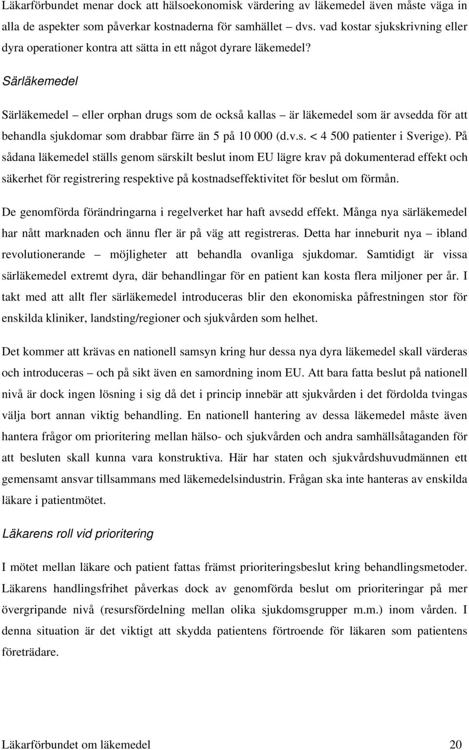 Särläkemedel Särläkemedel eller orphan drugs som de också kallas är läkemedel som är avsedda för att behandla sjukdomar som drabbar färre än 5 på 10 000 (d.v.s. < 4 500 patienter i Sverige).