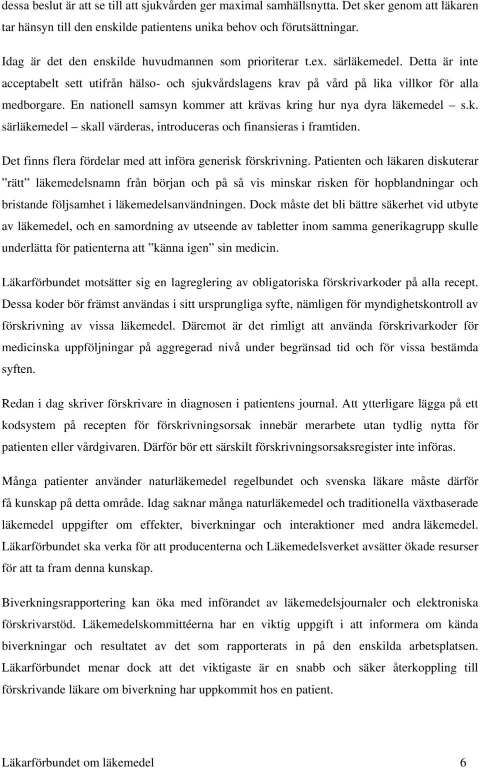 En nationell samsyn kommer att krävas kring hur nya dyra läkemedel s.k. särläkemedel skall värderas, introduceras och finansieras i framtiden.