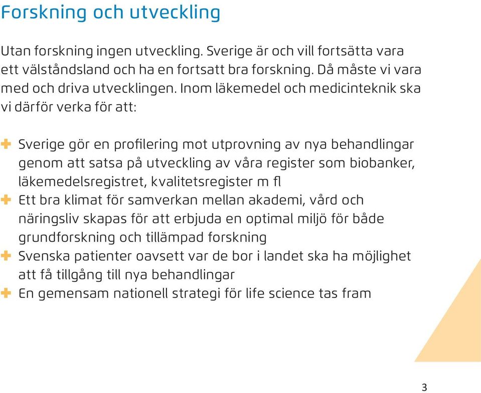 Inom läkemedel och medicinteknik ska vi därför verka för att: Sverige gör en profilering mot utprovning av nya behandlingar genom att satsa på utveckling av våra register som