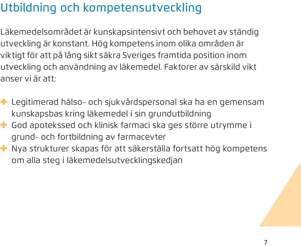 Faktorer av särskild vikt anser vi är att: Legitimerad hälso- och sjukvårdspersonal ska ha en gemensam kunskapsbas kring läkemedel i sin grundutbildning God