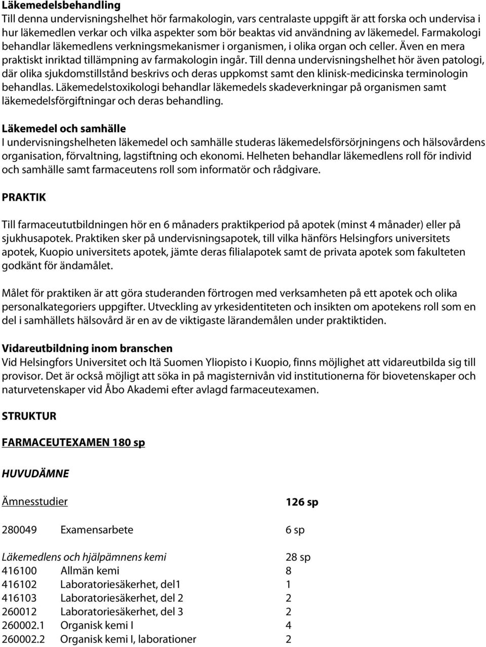 Till denna undervisningshelhet hör även patologi, där olika sjukdomstillstånd beskrivs och deras uppkomst samt den klinisk-medicinska terminologin behandlas.