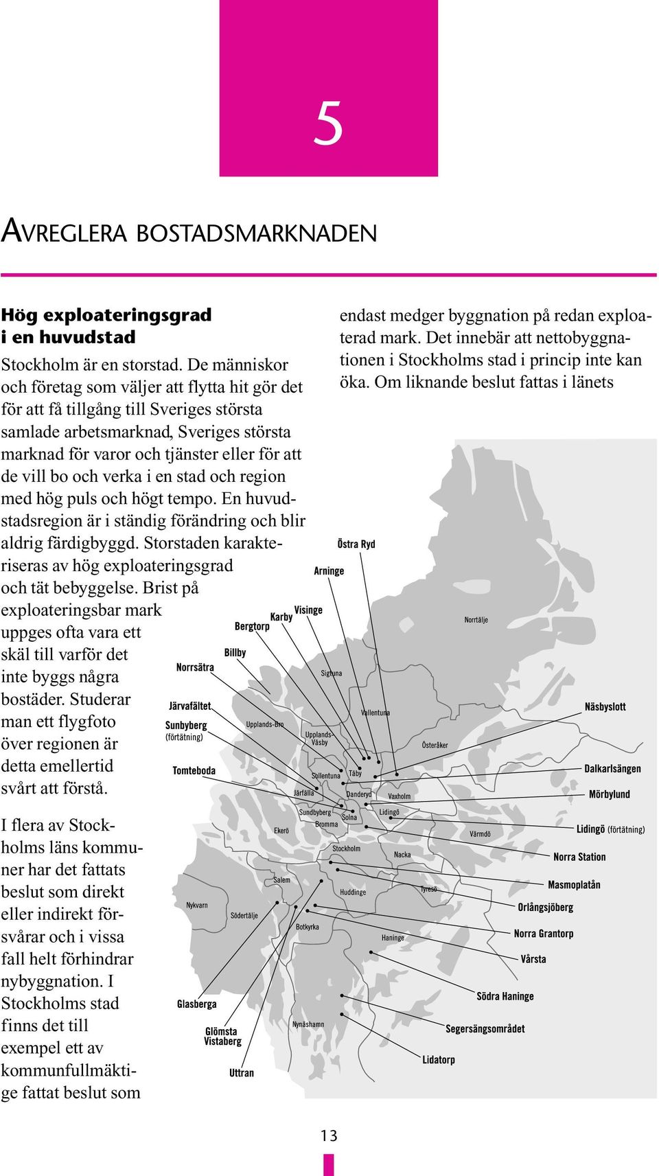 och verka i en stad och region med hög puls och högt tempo. En huvudstadsregion är i ständig förändring och blir aldrig färdigbyggd.