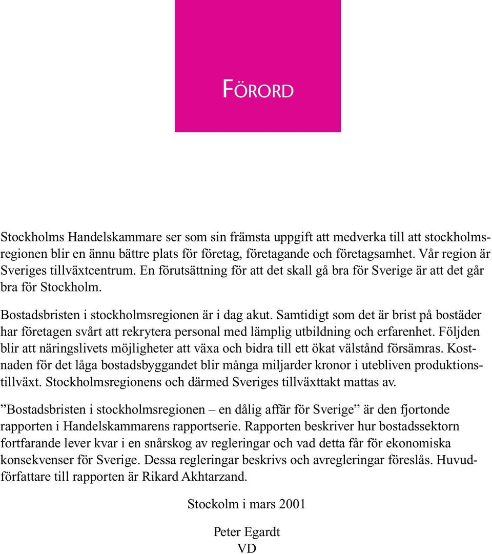 Samtidigt som det är brist på bostäder har företagen svårt att rekrytera personal med lämplig utbildning och erfarenhet.