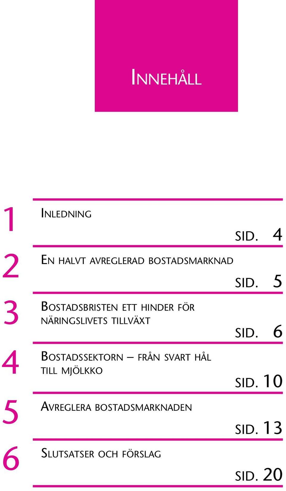 BOSTADSSEKTORN FRÅN SVART HÅL TILL MJÖLKKO AVREGLERA