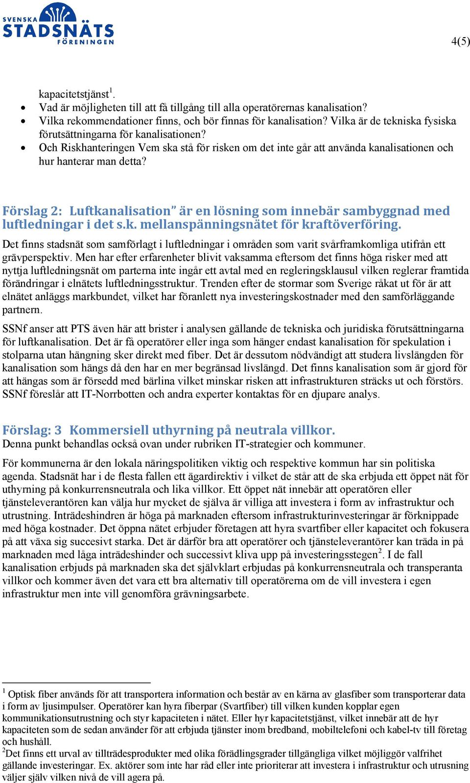 Förslag 2: Luftkanalisation är en lösning som innebär sambyggnad med luftledningar i det s.k. mellanspänningsnätet för kraftöverföring.