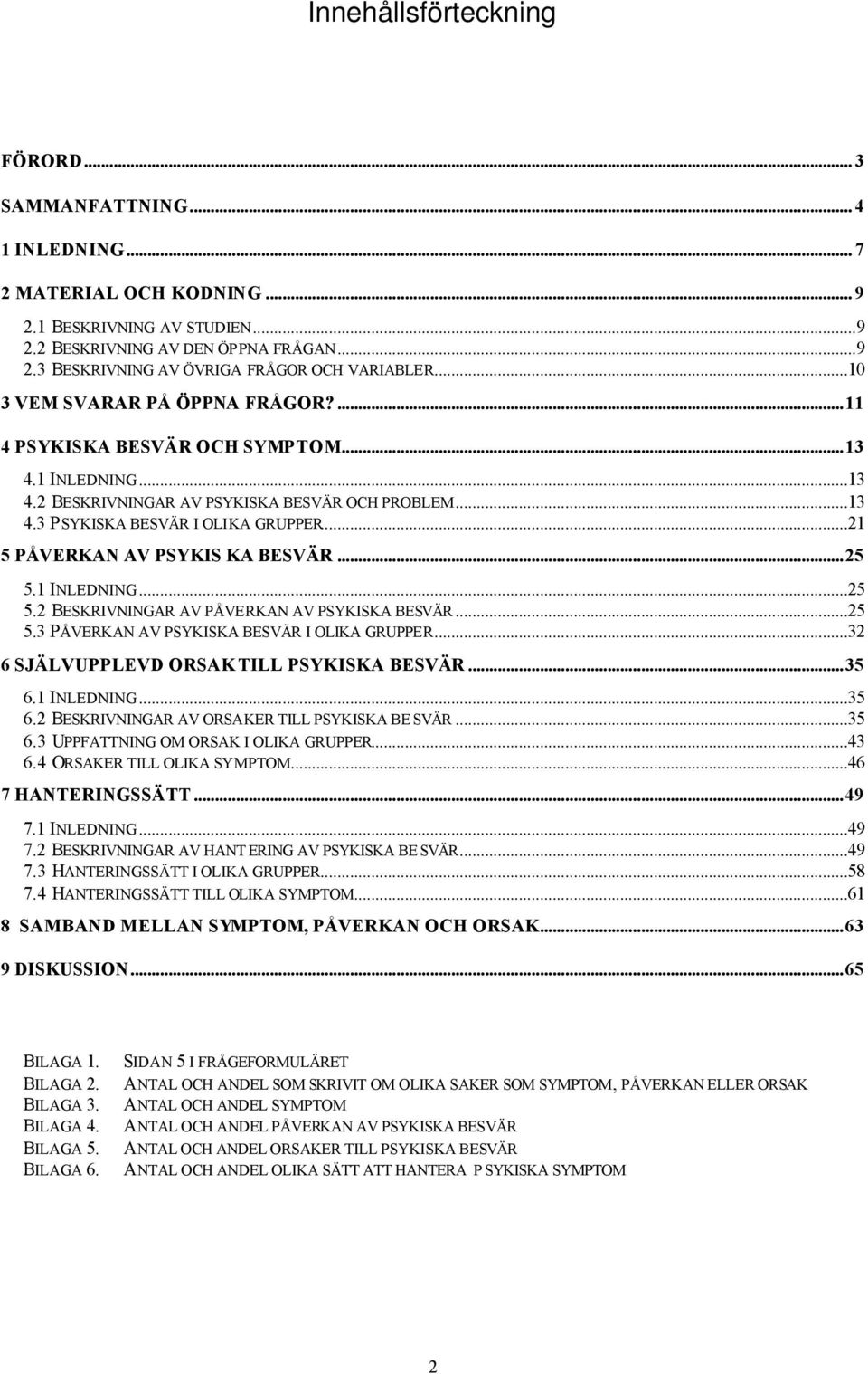 ..21 5 PÅVERKAN AV PSYKIS KA BESVÄR...25 5.1 INLEDNING...25 5.2 BESKRIVNINGAR AV PÅVERKAN AV PSYKISKA BESVÄR...25 5.3 PÅVERKAN AV PSYKISKA BESVÄR I OLIKA GRUPPER.