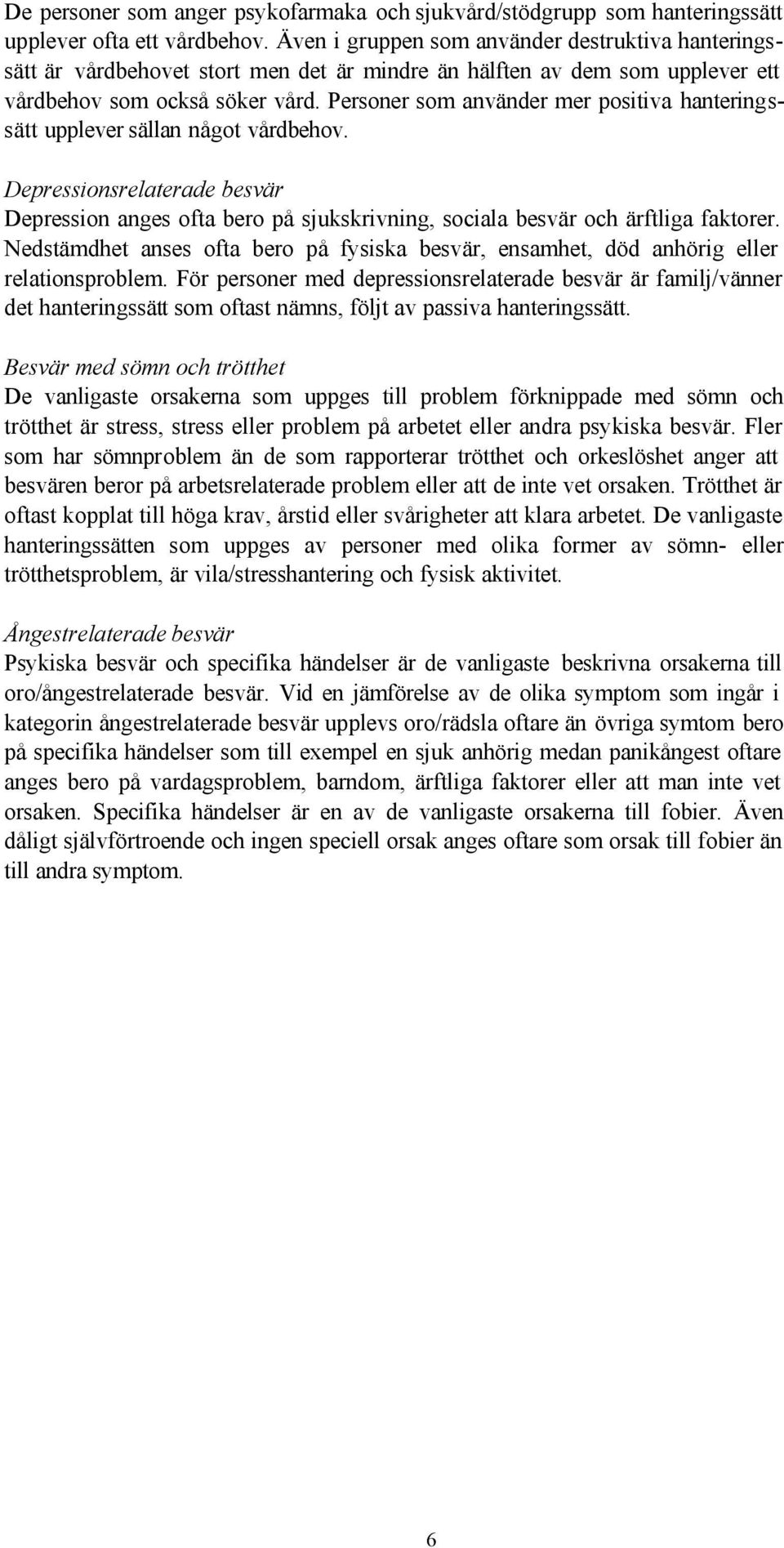 Personer som använder mer positiva hanteringssätt upplever sällan något vårdbehov. Depressionsrelaterade besvär Depression anges ofta bero på sjukskrivning, sociala besvär och ärftliga faktorer.