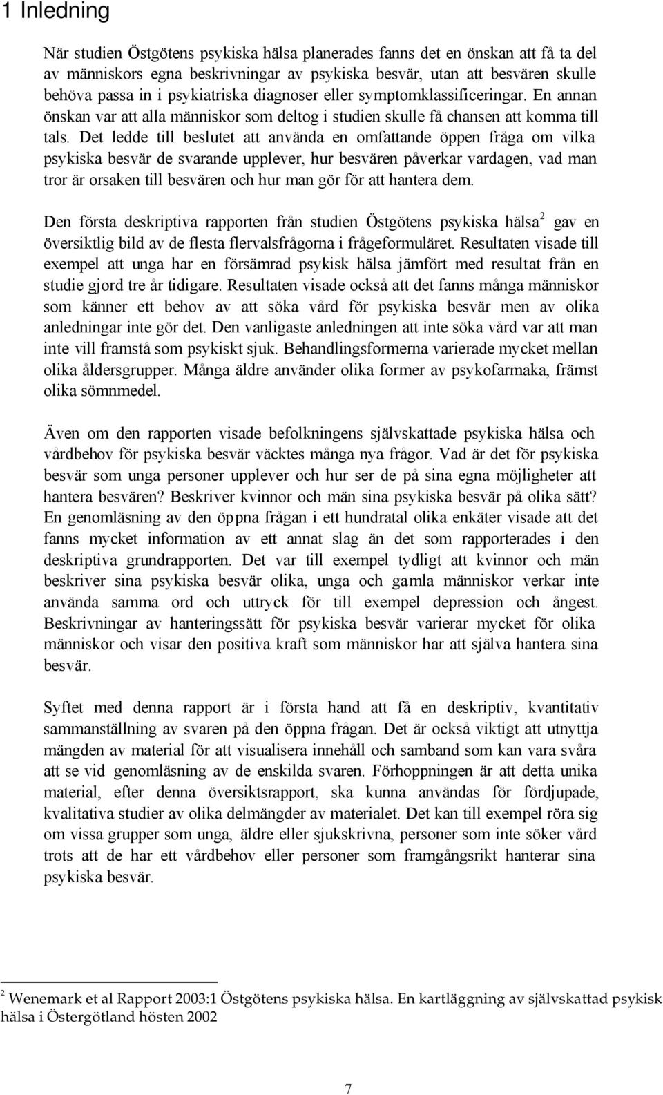 Det ledde till beslutet att använda en omfattande öppen fråga om vilka psykiska besvär de svarande upplever, hur besvären påverkar vardagen, vad man tror är orsaken till besvären och hur man gör för