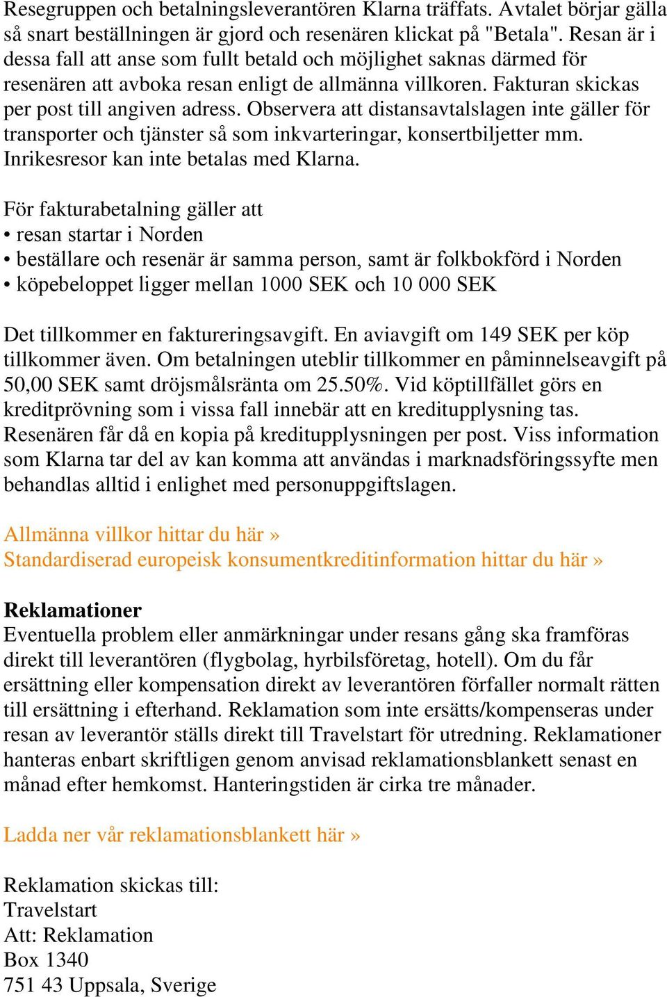 Observera att distansavtalslagen inte gäller för transporter och tjänster så som inkvarteringar, konsertbiljetter mm. Inrikesresor kan inte betalas med Klarna.