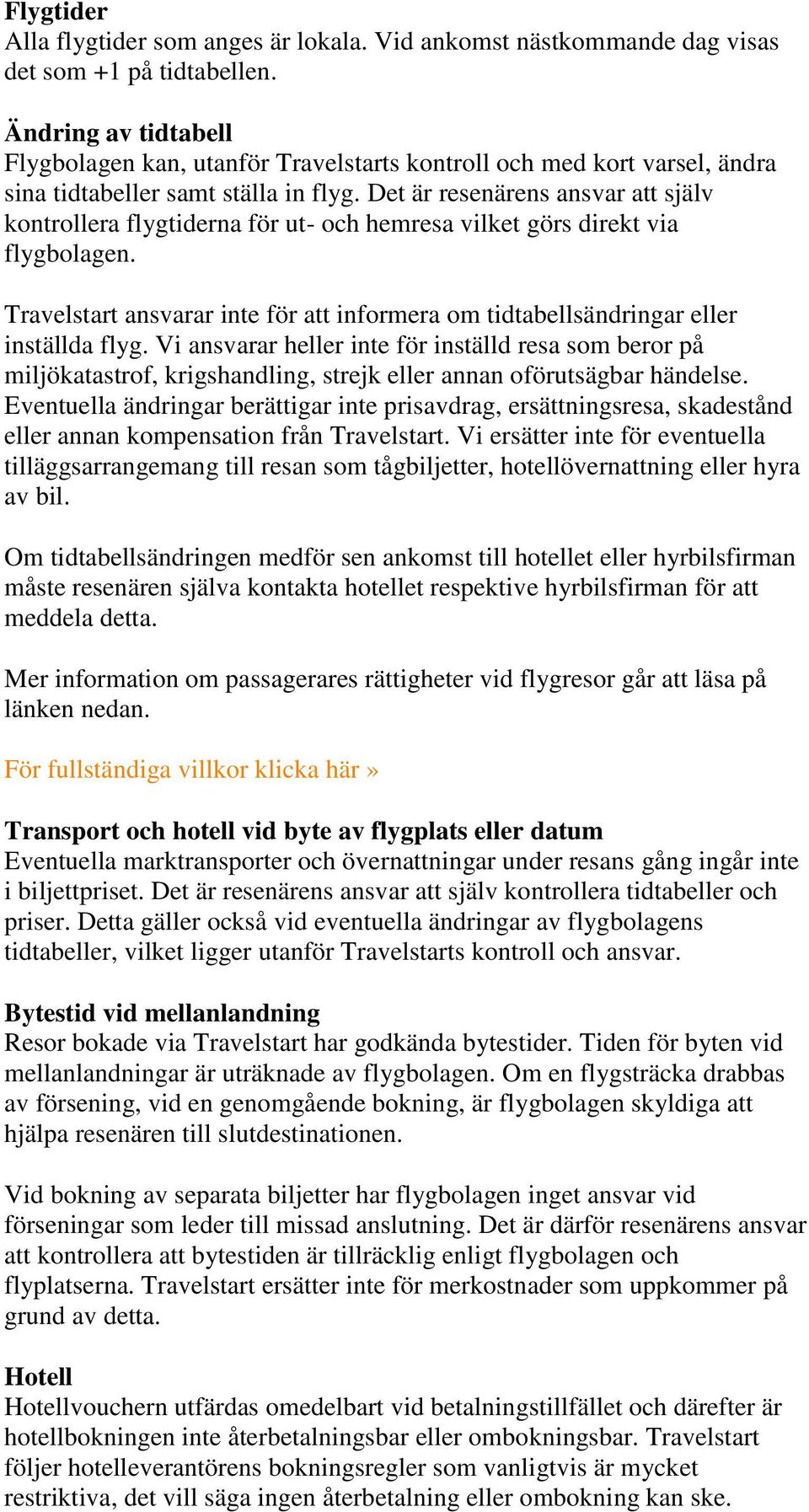 Det är resenärens ansvar att själv kontrollera flygtiderna för ut- och hemresa vilket görs direkt via flygbolagen.