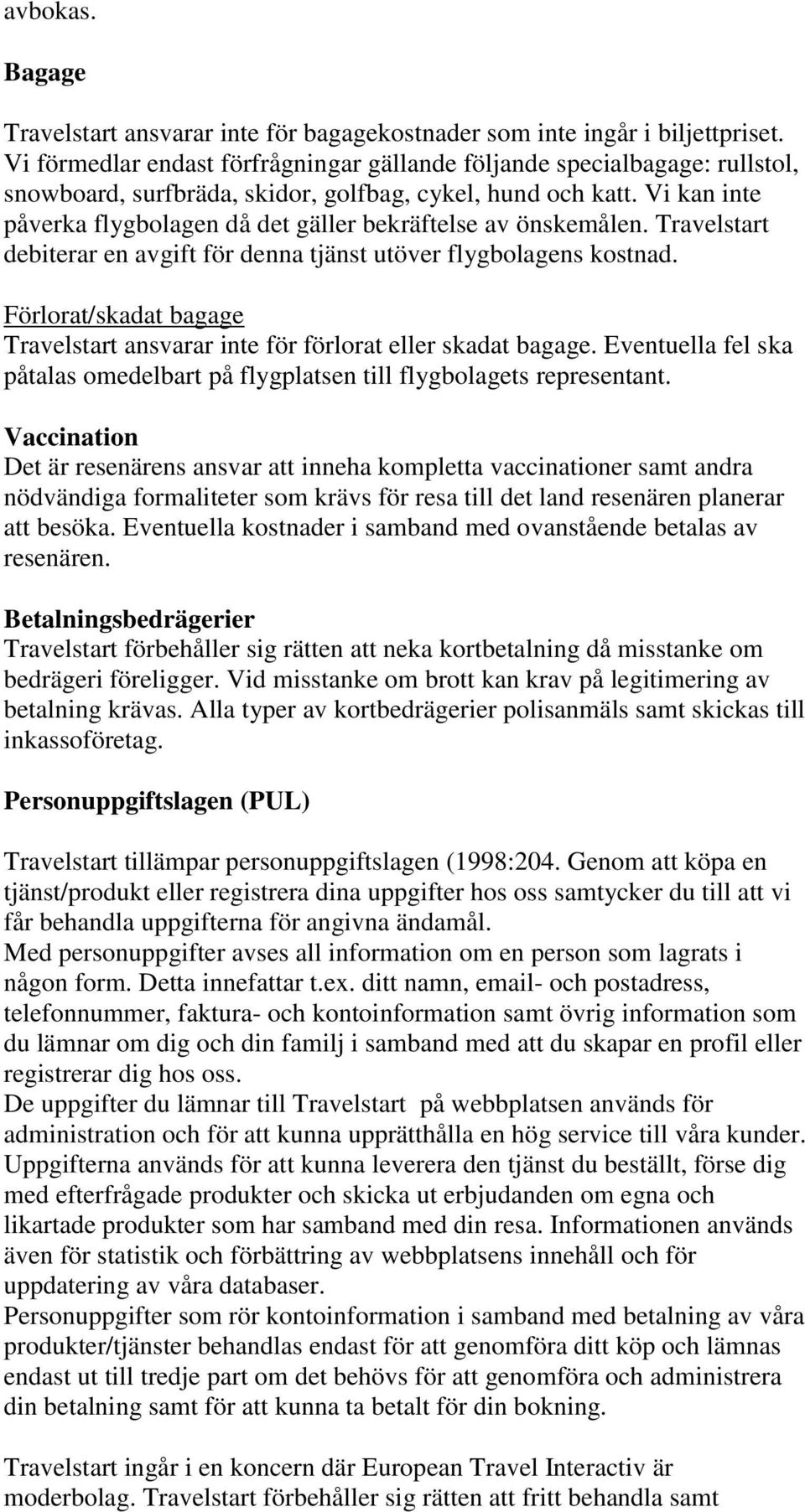 Vi kan inte påverka flygbolagen då det gäller bekräftelse av önskemålen. Travelstart debiterar en avgift för denna tjänst utöver flygbolagens kostnad.