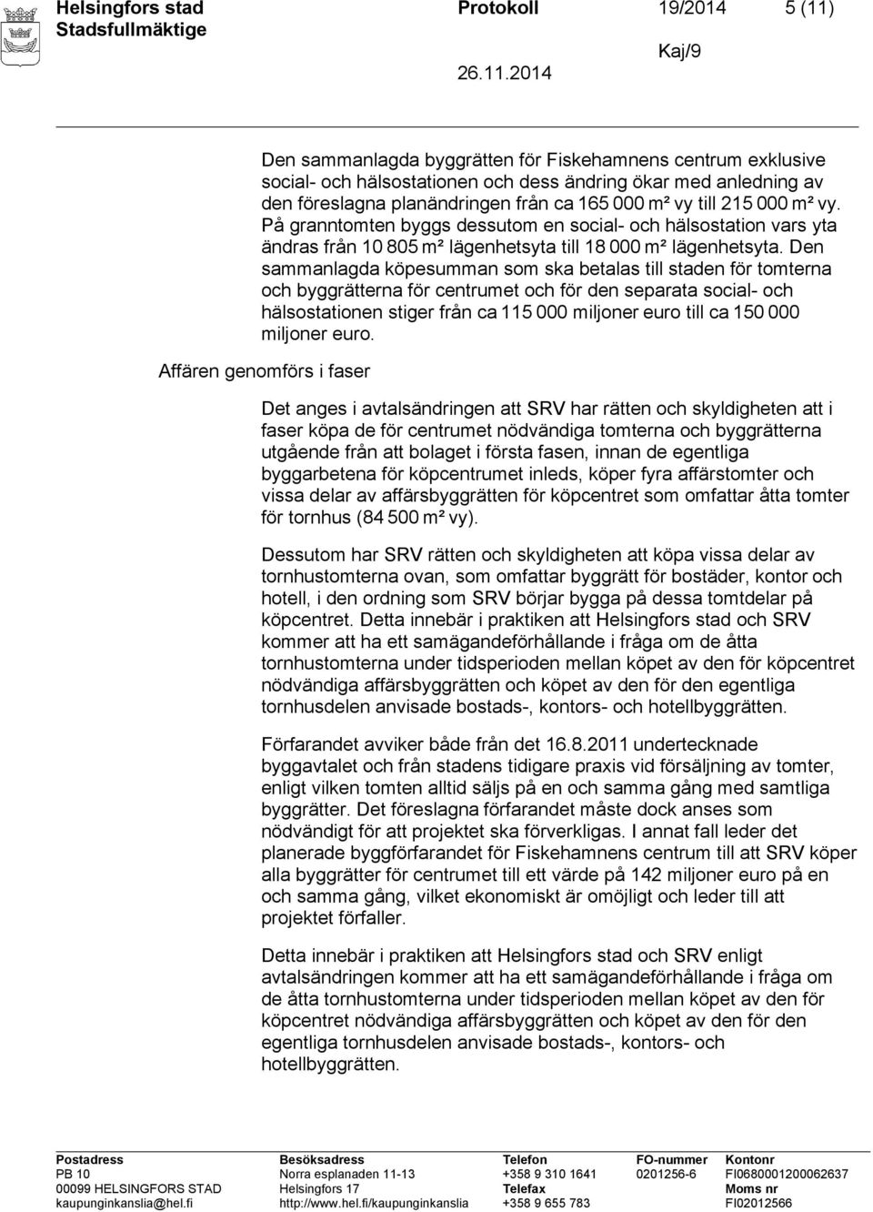 Den sammanlagda köpesumman som ska betalas till staden för tomterna och byggrätterna för centrumet och för den separata social- och hälsostationen stiger från ca 115 000 miljoner euro till ca 150 000