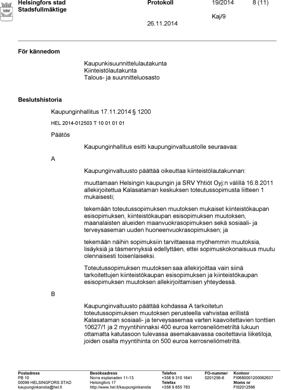 2014 1200 HEL 2014-012503 T 10 01 01 01 Päätös A B Kaupunginhallitus esitti kaupunginvaltuustolle seuraavaa: Kaupunginvaltuusto päättää oikeuttaa kiinteistölautakunnan: muuttamaan Helsingin kaupungin