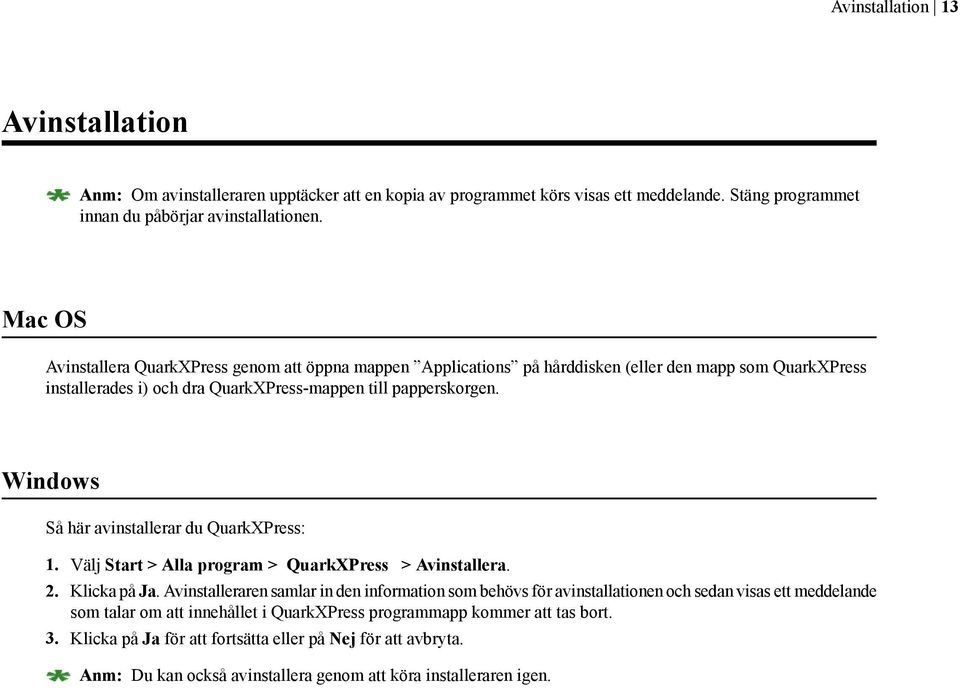 Windows Så här avinstallerar du QuarkXPress: 1. Välj Start > Alla program > QuarkXPress > Avinstallera. 2. Klicka på Ja.