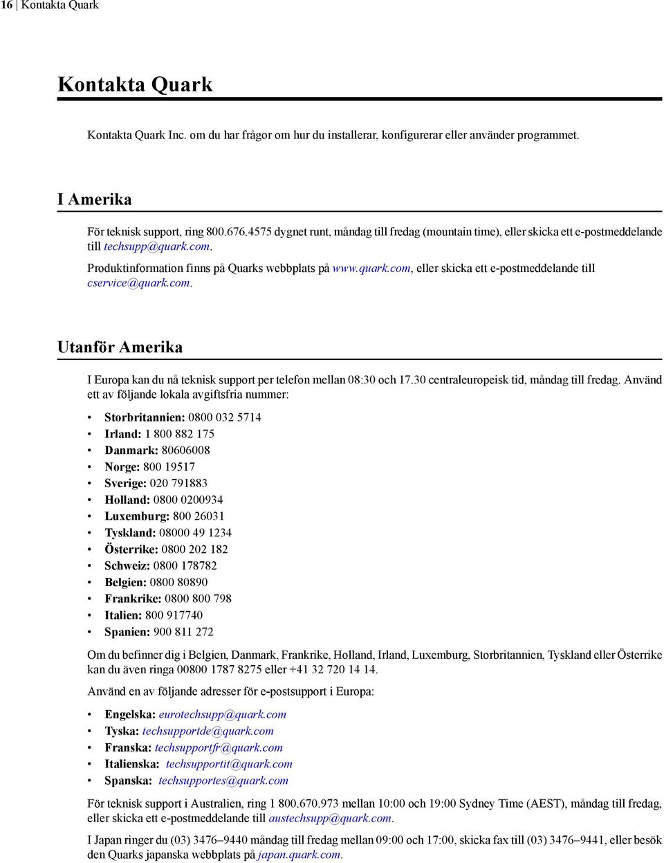 com. Utanför Amerika I Europa kan du nå teknisk support per telefon mellan 08:30 och 17.30 centraleuropeisk tid, måndag till fredag.