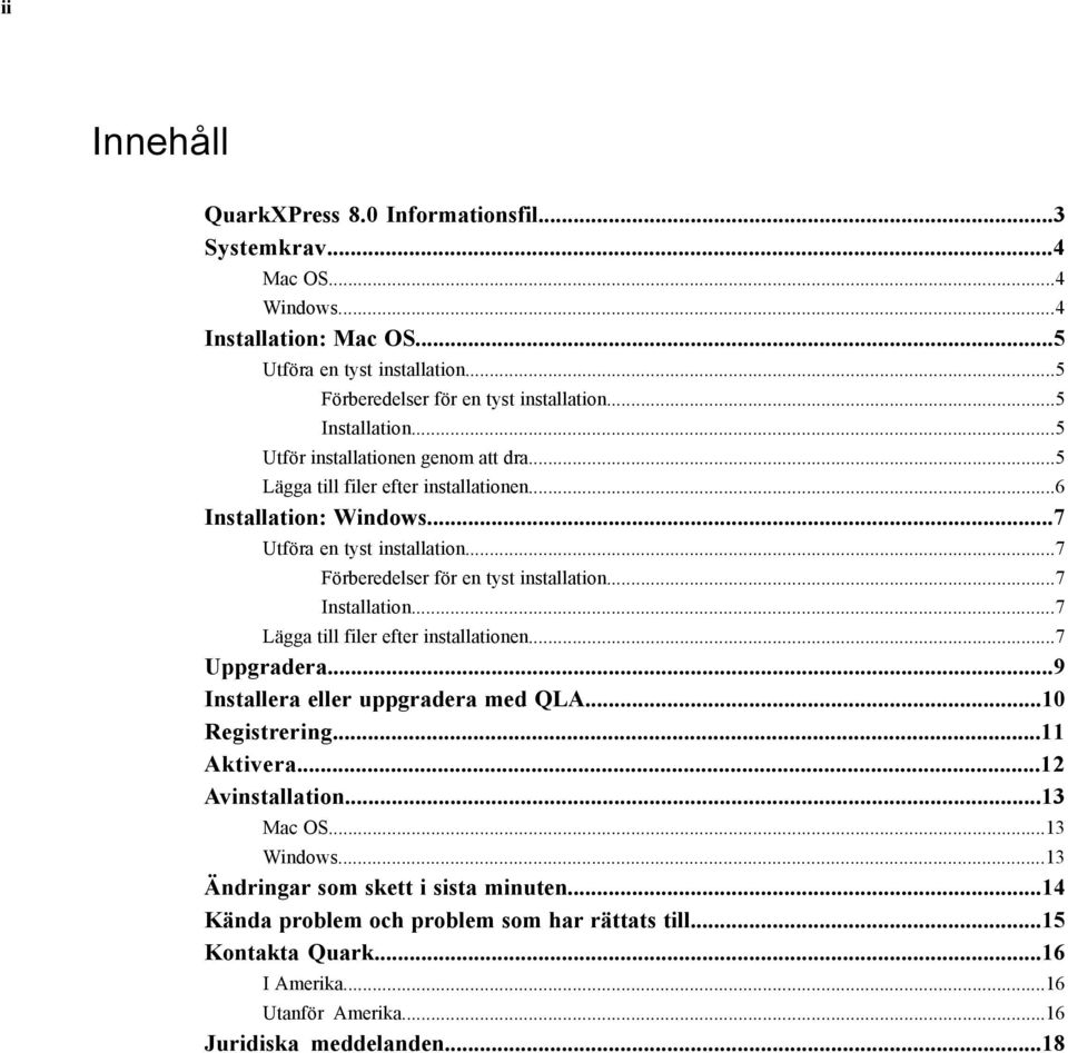 ..7 Förberedelser för en tyst installation...7 Installation...7 Lägga till filer efter installationen...7 Uppgradera...9 Installera eller uppgradera med QLA...10 Registrering...11 Aktivera.