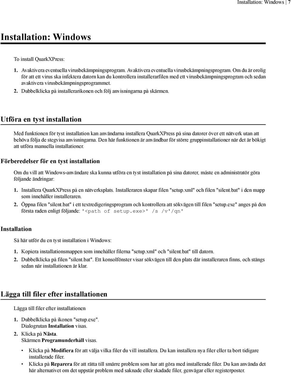 Om du är orolig för att ett virus ska infektera datorn kan du kontrollera installerarfilen med ett virusbekämpningsprogram och sedan avaktivera virusbekämpningsprogrammet. 2.