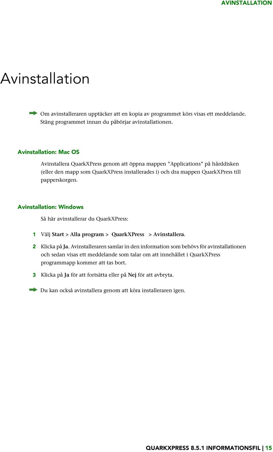 Avinstallation: Windows Så här avinstallerar du QuarkXPress: 1 Välj Start > Alla program > QuarkXPress > Avinstallera. 2 Klicka på Ja.