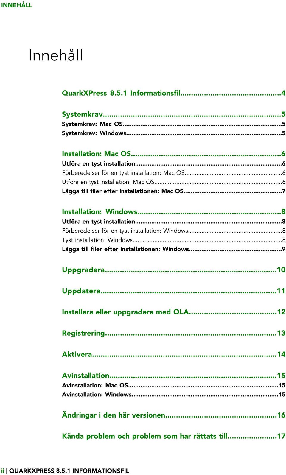 ..8 Förberedelser för en tyst installation: Windows...8 Tyst installation: Windows...8 Lägga till filer efter installationen: Windows...9 Uppgradera...10 Uppdatera.