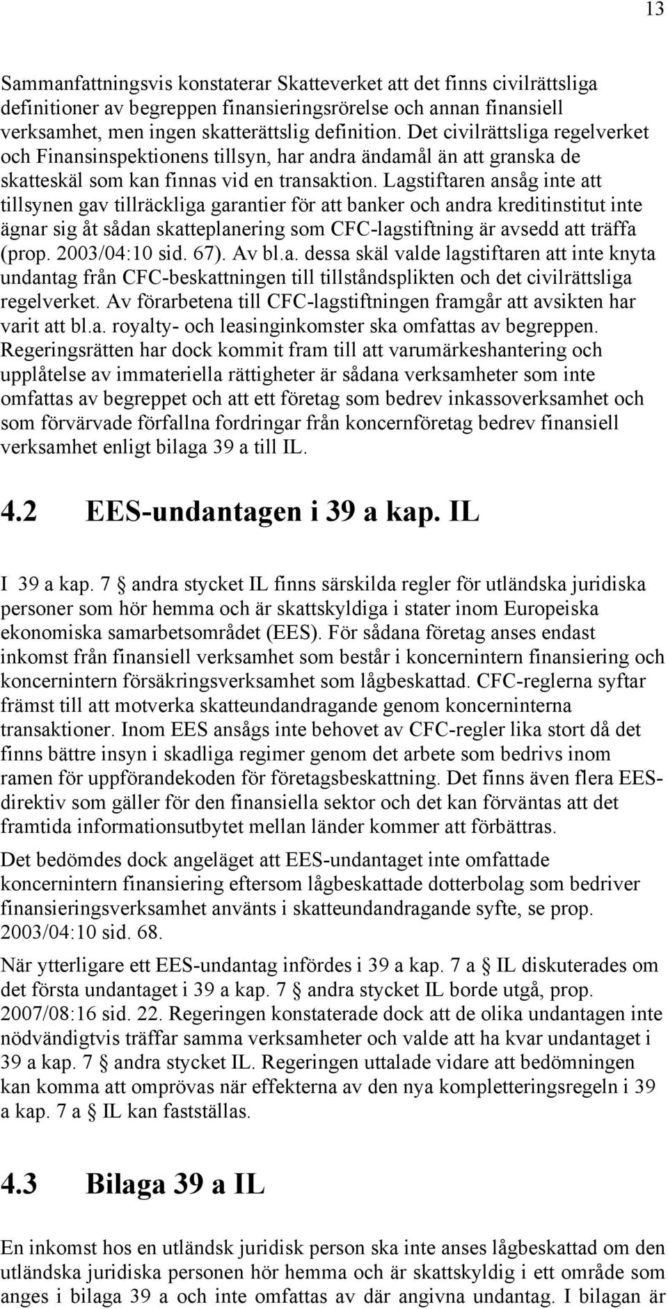 Lagstiftaren ansåg inte att tillsynen gav tillräckliga garantier för att banker och andra kreditinstitut inte ägnar sig åt sådan skatteplanering som CFC-lagstiftning är avsedd att träffa (prop.