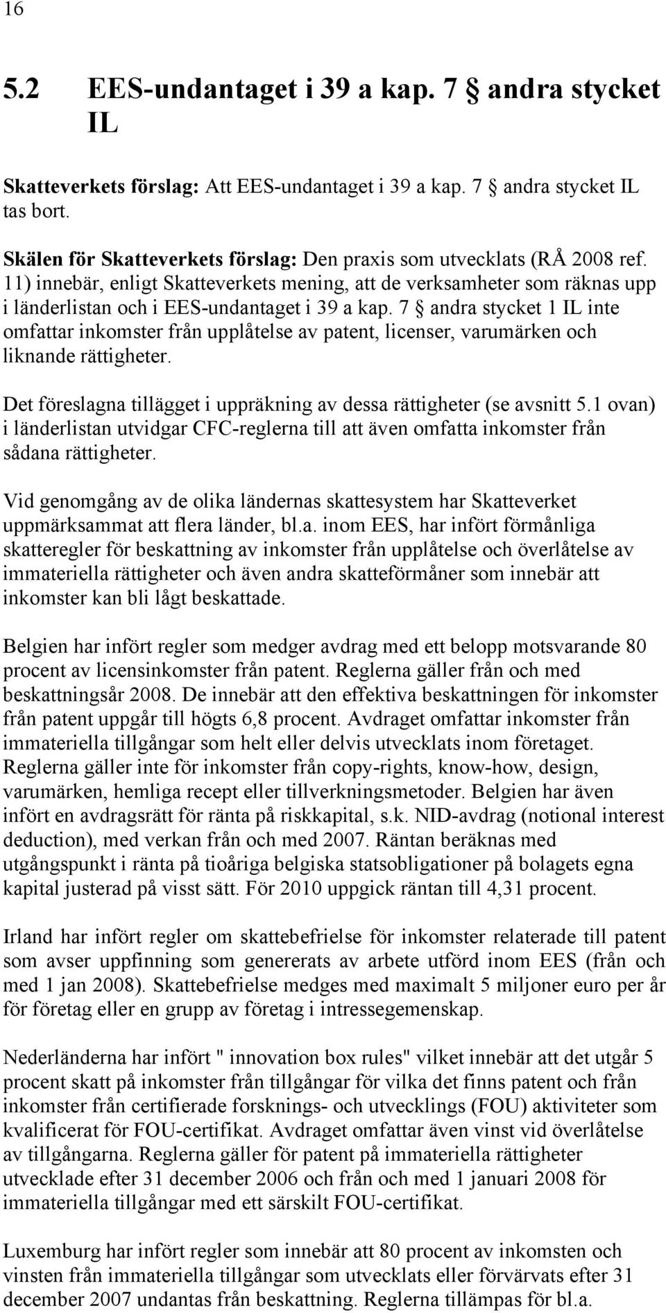 7 andra stycket 1 IL inte omfattar inkomster varumärken och liknande rättigheter. Det föreslagna tillägget i uppräkning av dessa rättigheter (se avsnitt 5.