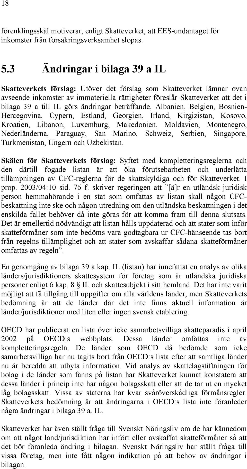 görs ändringar beträffande, Albanien, Belgien, Bosnien- Hercegovina, Cypern, Estland, Georgien, Irland, Kirgizistan, Kosovo, Kroatien, Libanon, Luxemburg, Makedonien, Moldavien, Montenegro,