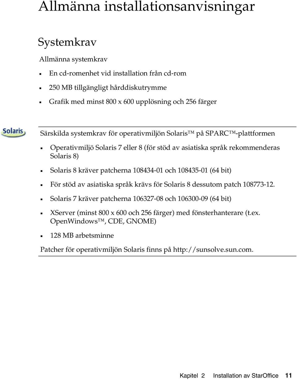 108434-01 och 108435-01 (64 bit) För stöd av asiatiska språk krävs för Solaris 8 dessutom patch 108773-12.
