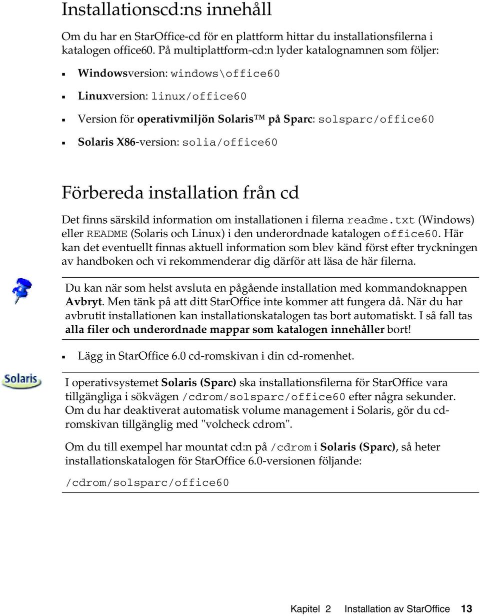 X86-version: solia/office60 Förbereda installation fråncd Det finns särskild information om installationen i filerna readme.