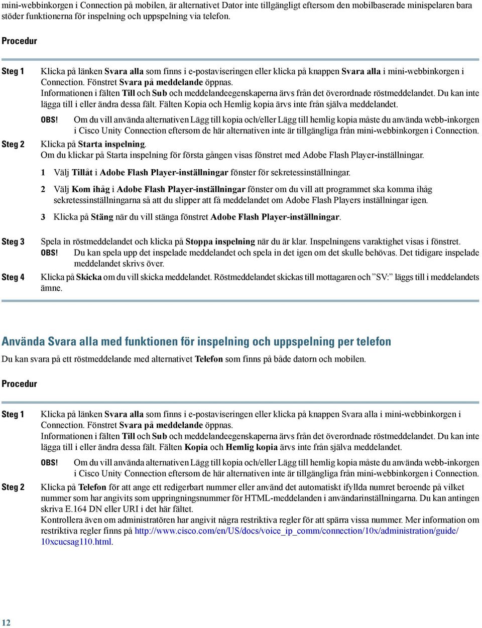 Informationen i fälten Till och Sub och meddelandeegenskaperna ärvs från det överordnade röstmeddelandet. Du kan inte lägga till i eller ändra dessa fält.