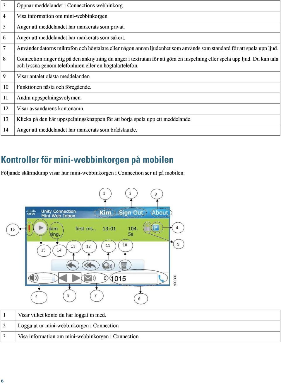 Connection ringer dig på den anknytning du anger i textrutan för att göra en inspelning eller spela upp ljud. Du kan tala och lyssna genom telefonluren eller en högtalartelefon.