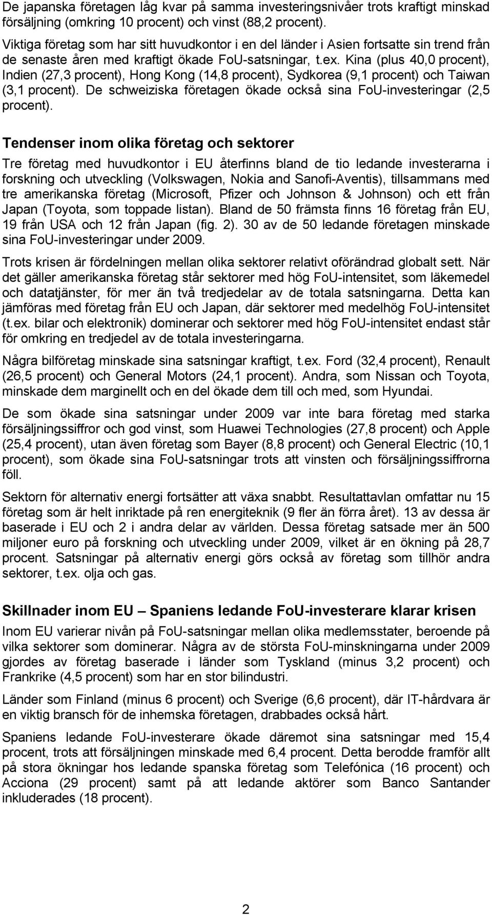 Kina (plus 40,0 procent), Indien (27,3 procent), Hong Kong (14,8 procent), Sydkorea (9,1 procent) och Taiwan (3,1 procent). De schweiziska företagen ökade också sina FoU-investeringar (2,5 procent).