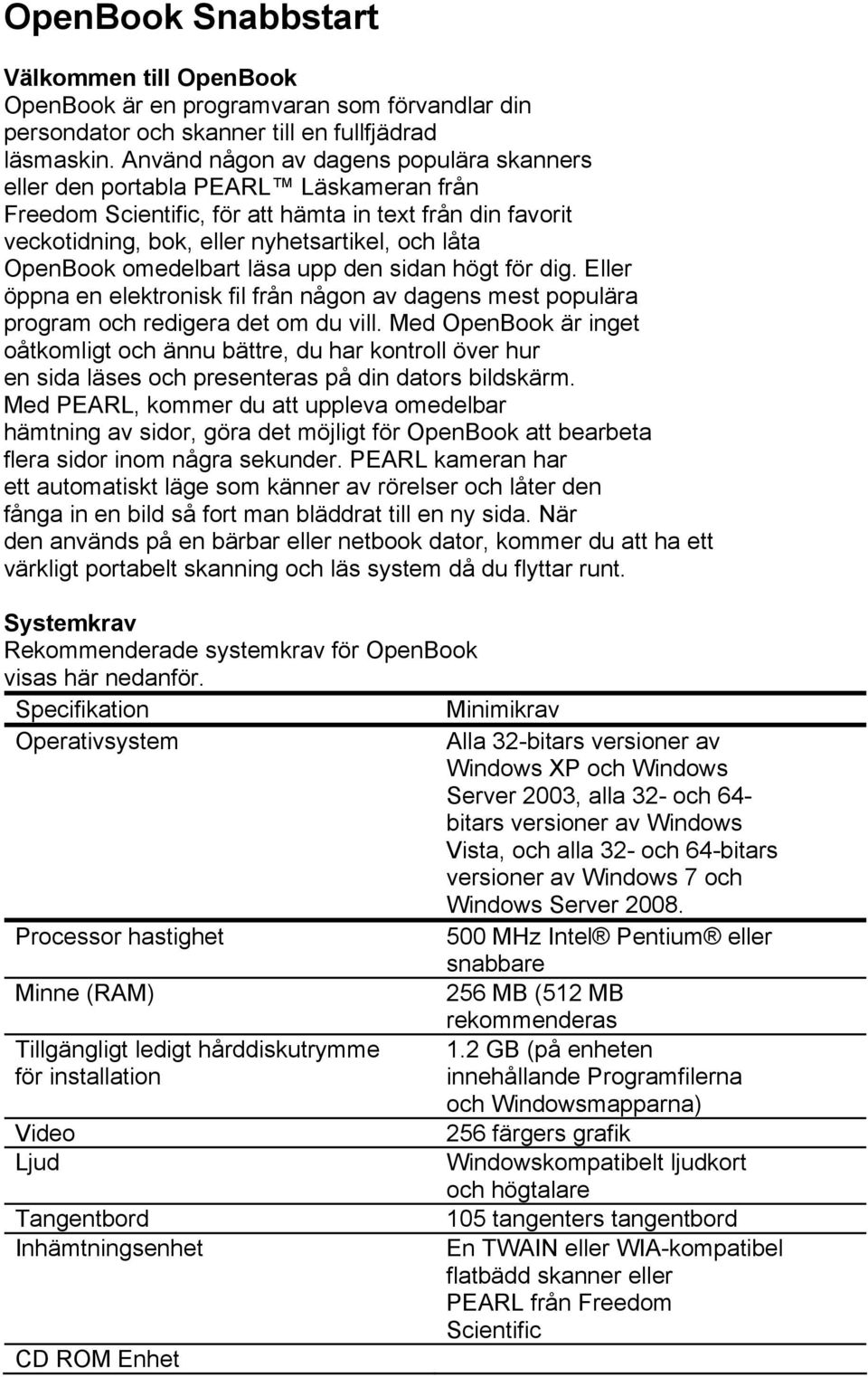 omedelbart läsa upp den sidan högt för dig. Eller öppna en elektronisk fil från någon av dagens mest populära program och redigera det om du vill.