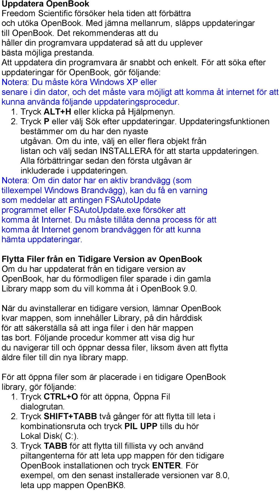 För att söka efter uppdateringar för OpenBook, gör följande: Notera: Du måste köra Windows XP eller senare i din dator, och det måste vara möjligt att komma åt internet för att kunna använda följande