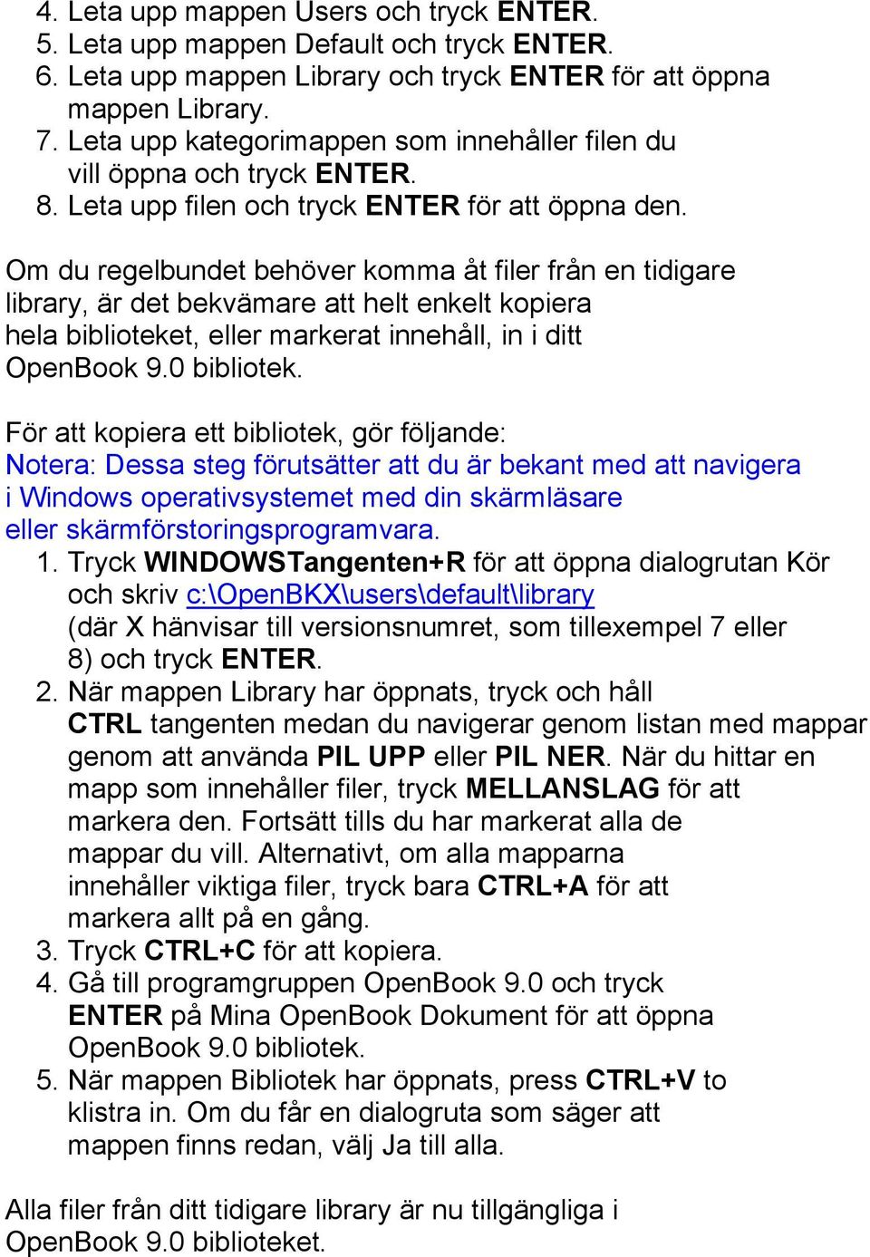 Om du regelbundet behöver komma åt filer från en tidigare library, är det bekvämare att helt enkelt kopiera hela biblioteket, eller markerat innehåll, in i ditt OpenBook 9.0 bibliotek.