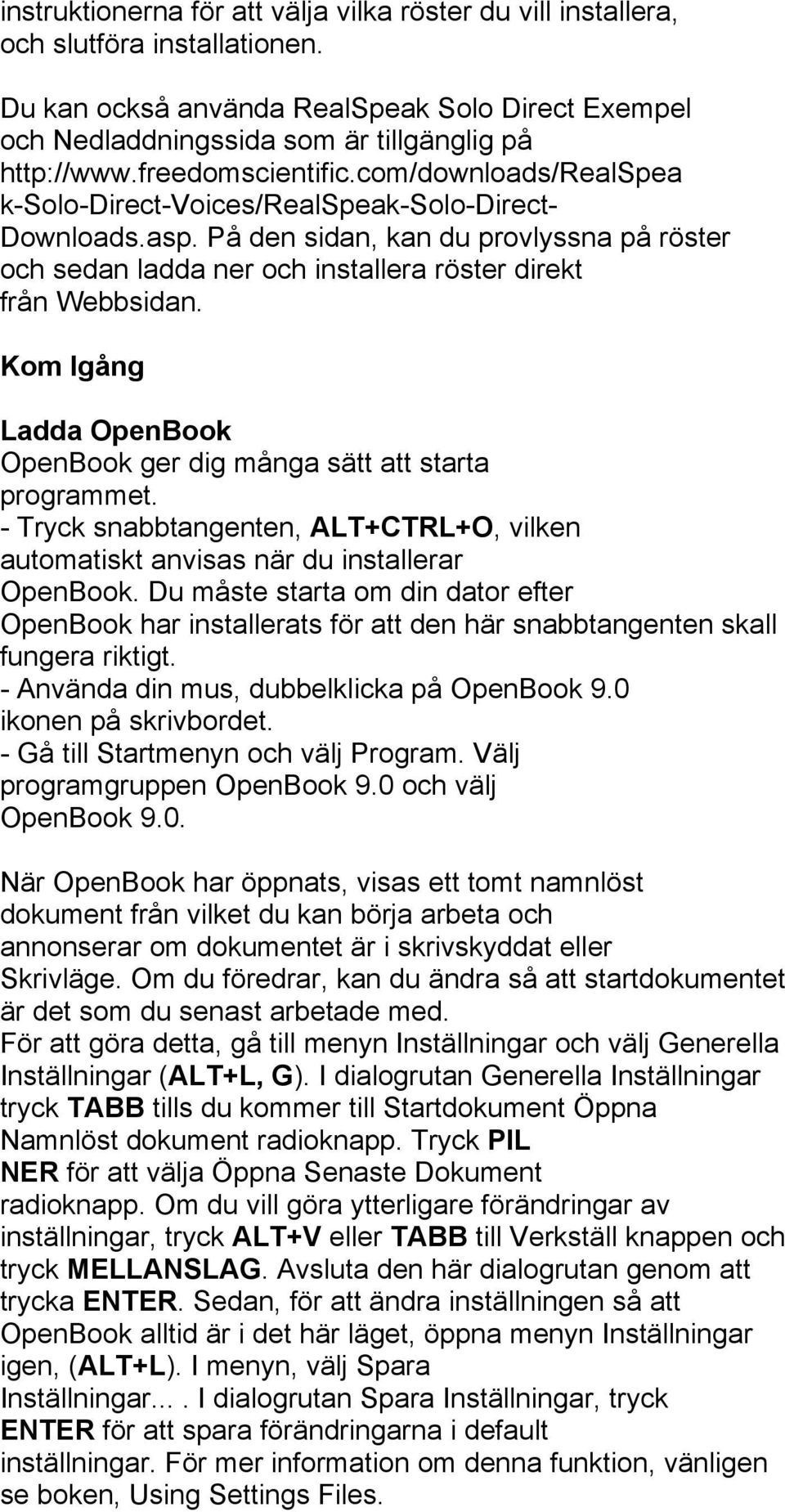 På den sidan, kan du provlyssna på röster och sedan ladda ner och installera röster direkt från Webbsidan. Kom Igång Ladda OpenBook OpenBook ger dig många sätt att starta programmet.