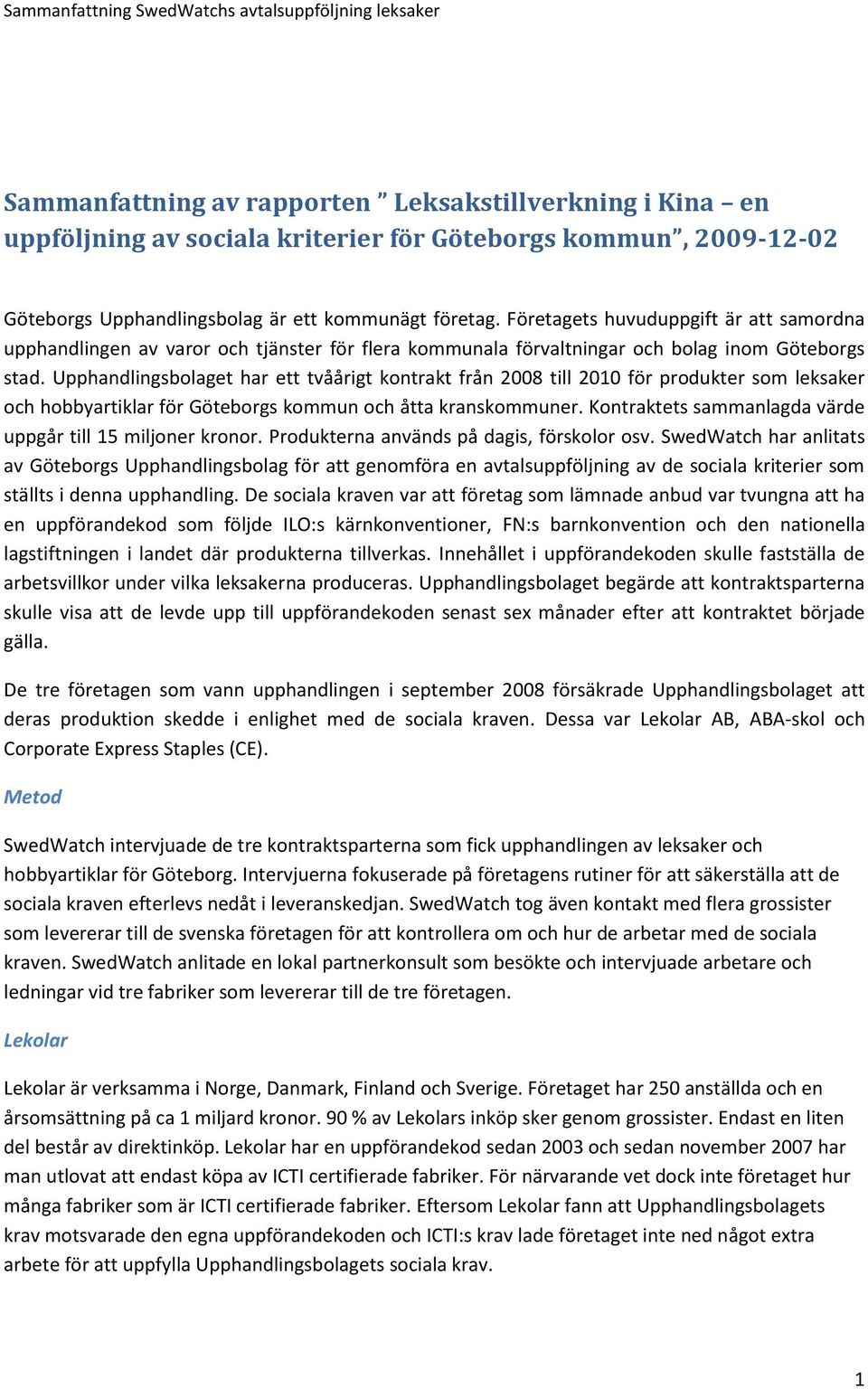 Upphandlingsbolaget har ett tvåårigt kontrakt från 2008 till 2010 för produkter som leksaker och hobbyartiklar för Göteborgs kommun och åtta kranskommuner.