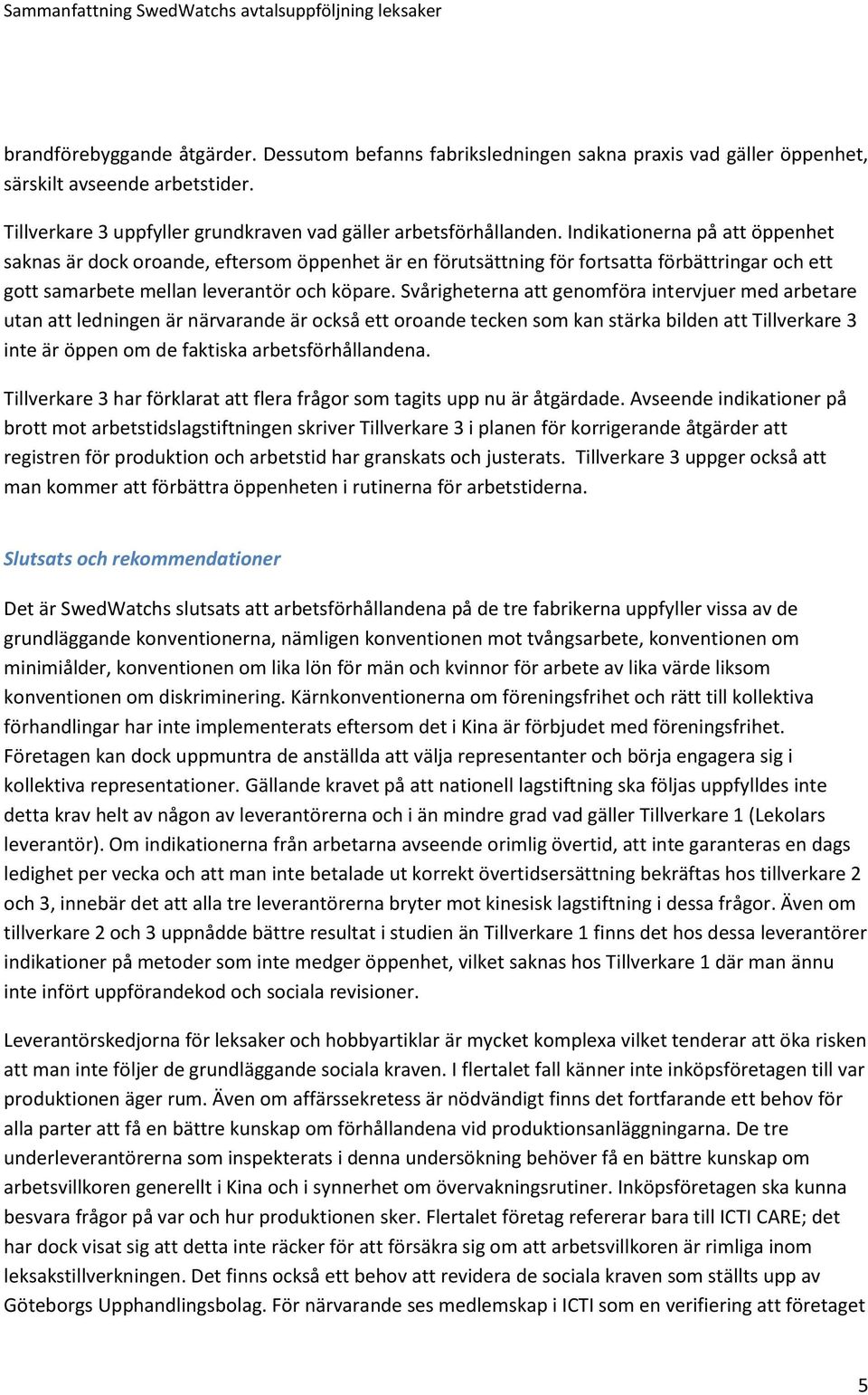 Svårigheterna att genomföra intervjuer med arbetare utan att ledningen är närvarande är också ett oroande tecken som kan stärka bilden att Tillverkare 3 inte är öppen om de faktiska